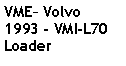 Text Box: VME– Volvo
1993 - VMI-L70
Loader