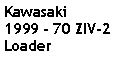 Text Box: Kawasaki
1999 - 70 ZIV-2
Loader